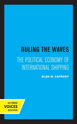 Ruling the Waves: The Political Economy of International Shipping Volume 17 by Cafruny, Alan W.