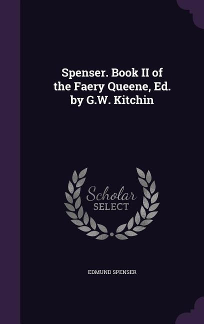 Spenser. Book II of the Faery Queene, Ed. by G.W. Kitchin by Spenser, Edmund