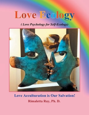Love Ecology: Love psychology for Self-Ecology by Ray, Rimaletta
