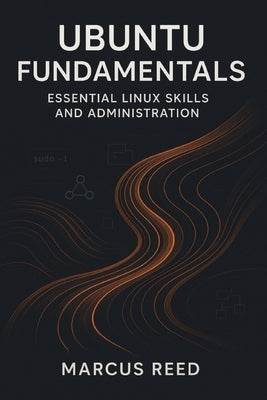 Ubuntu Fundamentals: Essential Linux Skills and Administration by Reed, Marcus