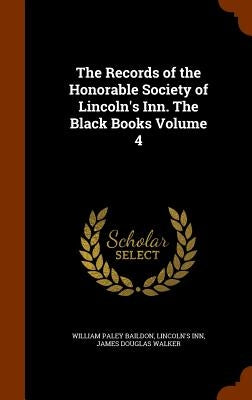 The Records of the Honorable Society of Lincoln's Inn. The Black Books Volume 4 by Baildon, William Paley
