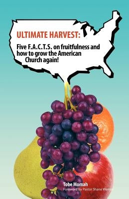 Ultimate Harvest: Five F.A.C.T.S. on Fruitfulness and How to Grow the American Church Again! by Momah, Tobe