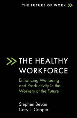 The Healthy Workforce: Enhancing Wellbeing and Productivity in the Workers of the Future by Bevan, Stephen