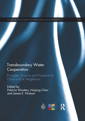 Transboundary Water Cooperation: Principles, Practice and Prospects for China and Its Neighbours by Wouters, Patricia