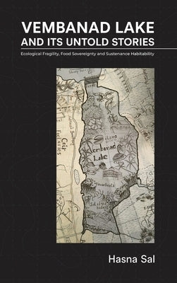 Vembanad Lake and Its Untold Stories: Ecological Fragility, Food Sovereignty and Sustenance Habitability by Hasna Sal
