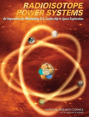 Radioisotope Power Systems: An Imperative for Maintaining U.S. Leadership in Space Exploration by National Research Council