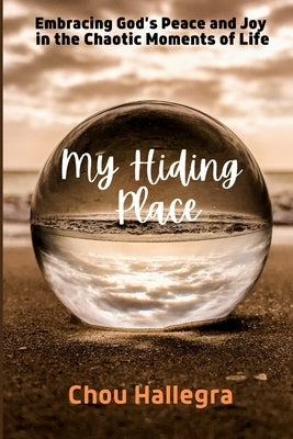 My Hiding Place: Finding God's Peace and Joy in the Chaotic Moments of Life by Hallegra, Chou