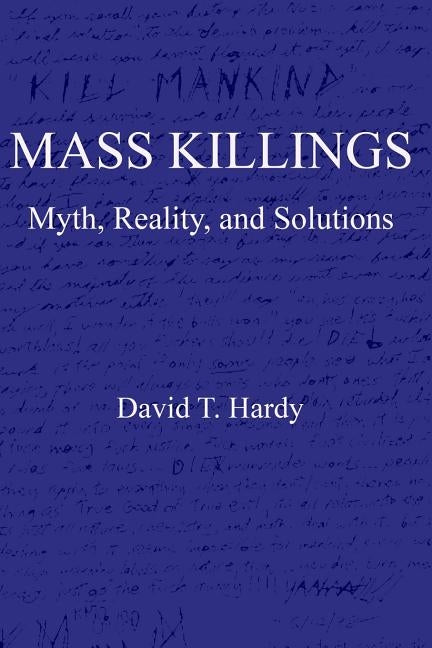 Mass Killings: Myth, Reality, and Solutions by Hardy, David T.