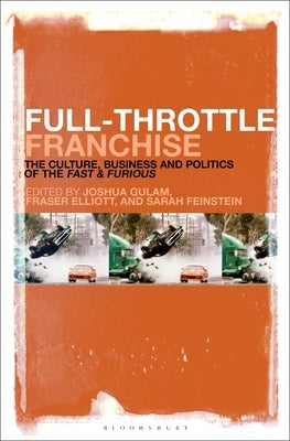 Full-Throttle Franchise: The Culture, Business and Politics of Fast & Furious by Gulam, Joshua