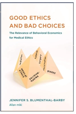 Good Ethics: and Bad Choices: The Relevance of Behavioral Economics for Medical Ethics by Miki, Allan