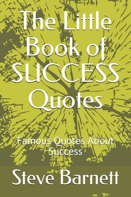 The Little Book of SUCCESS Quotes: Famous Quotes About Success by Barnett, Steve