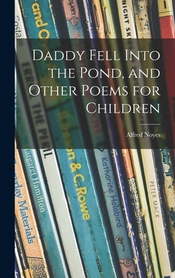 Daddy Fell Into the Pond, and Other Poems for Children by Noyes, Alfred 1880-1958