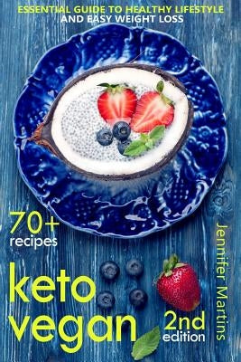 Keto Vegan: Essential Guide to Healthy Lifestyle and Easy Weight Loss; With 70 Proven, Simple and Delicious Vegetarian Ketogenic R by Martins, Jennifer