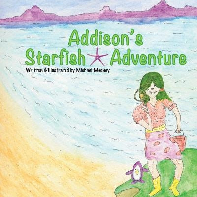 Addison's Starfish Adventure: A kids book about finding Starfish at the ocean. by Mooney, Michael