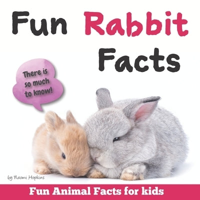 Fun Rabbit Facts: Fun Animal Facts for kids (Bunny FACTS BOOK WITH ADORABLE PHOTOS) PET LOVERS! by Hopkins, Naomi