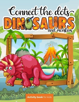 Connect the dots: Dinosaurs and monsters - Activity book for kids: Challenging and Fun Dot to Dot Puzzles for Kids, Toddlers, Boys and G by Press, Smart Kiddos