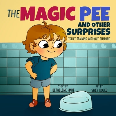The Magic Pee and Other Surprises: Toilet Training Without Shaming by Hart, Bethelene