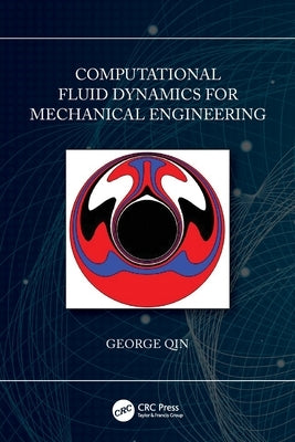 Computational Fluid Dynamics for Mechanical Engineering by Qin, George