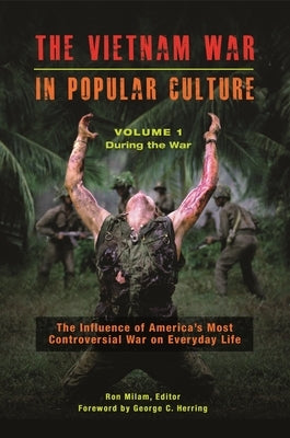 The Vietnam War in Popular Culture: The Influence of America's Most Controversial War on Everyday Life [2 Volumes] by Milam, Ron