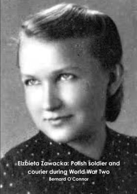 Elzbieta Zawacka: Polish soldier and courier during World War Two by O'Connor, Bernard