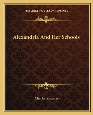 Alexandria And Her Schools by Kingsley, Charles