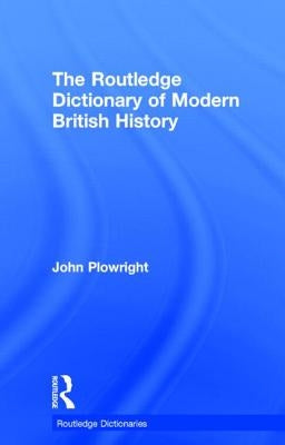 The Routledge Dictionary of Modern British History by Plowright, John