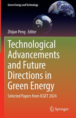 Technological Advancements and Future Directions in Green Energy: Selected Papers from Icget 2024 by Peng, Zhijun