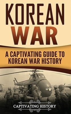 Korean War: A Captivating Guide to Korean War History by History, Captivating