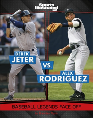 Derek Jeter vs. Alex Rodriguez: Baseball Legends Face Off by Flynn, Brendan