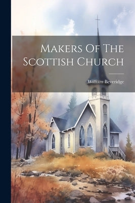 Makers Of The Scottish Church by Beveridge, William