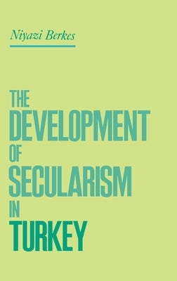 The Development of Secularism in Turkey by Berkes, Niyazi