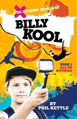 All or Nothing: Book 1: The Xtreme World of Billy Kool by Kettle, Phil