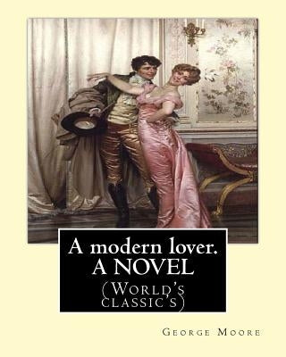 A modern lover. By: George Moore, A NOVEL: (World's classic's) by Moore, George