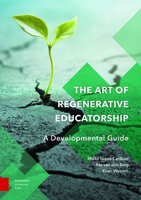 The Art of Regenerative Educatorship: A Developmental Guide by Lopes Cardozo, Mieke