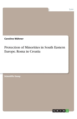 Protection of Minorities in South Eastern Europe. Roma in Croatia by Wähner, Caroline
