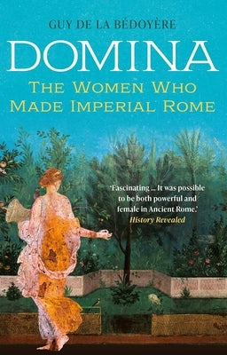 Domina: The Women Who Made Imperial Rome by de la Bédoyère, Guy