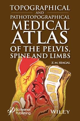 Topographical and Pathotopographical Medical Atlas of the Pelvis, Spine, and Limbs by Seagal, Z. M.
