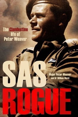 SAS Rogue: The Clandestine Life of Peter Weaver by Weaver, Peter