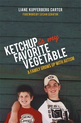 Ketchup Is My Favorite Vegetable: A Family Grows Up with Autism by Kupferberg Carter, Liane Kupferberg