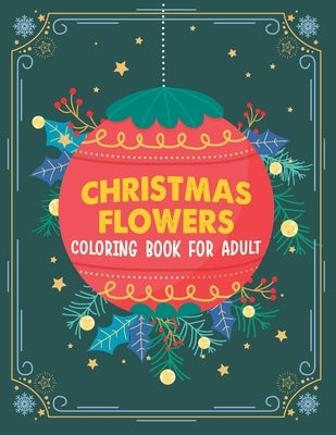 Christmas flowers coloring book for Adult: 100 Beautiful Flowers Coloring Book, An Adult Coloring Book With Cute Holiday Designs And Relaxing Flower P by Lipoma, Mervin