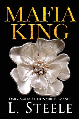 Mafia King: Enemies to Lovers Arranged Marriage Mafia Romance by Steele, L.