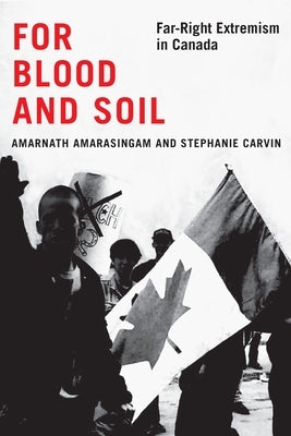 For Blood and Soil: Far-Right Extremism in Canada Volume 5 by Amarasingam, Amarnath