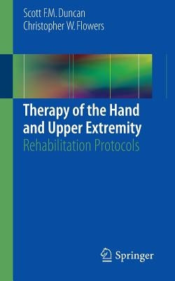 Therapy of the Hand and Upper Extremity: Rehabilitation Protocols by Duncan, Scott F. M.