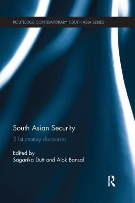 South Asian Security: 21st Century Discourses by Dutt, Sagarika