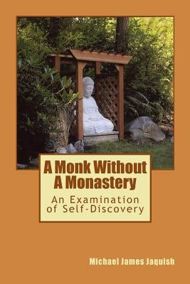 A Monk Without A Monastery: An Examination of Self-Discovery by Jaquish, Michael James