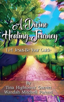 A Divine Healing Journey by Garrett, Tina