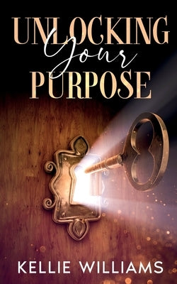 Unlocking Your Purpose by Williams, Kellie