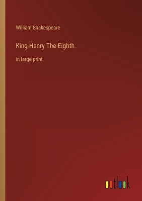 King Henry The Eighth: in large print by Shakespeare, William