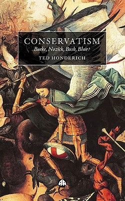 Conservatism: Burke, Nozick, Bush, Blair? by Honderich, Ted