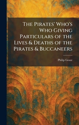 The Pirates' Who's Who Giving Particulars of the Lives & Deaths of the Pirates & Buccaneers by Gosse, Philip